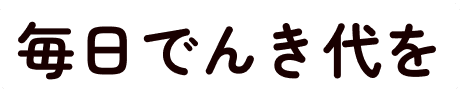 毎日でんき代を